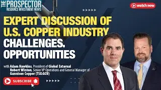 Adam Hawkins and Robert Winton: Expert Discussion of U. S. Copper Industry Challenges, Opportunities