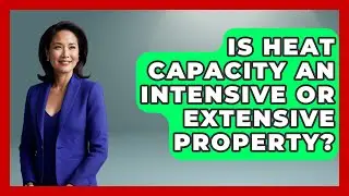 Is Heat Capacity an Intensive or Extensive Property? - Thermodynamics For Everyone