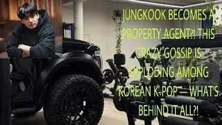 Jk BECOMES A PROPERTY AGENT? THIS CRAZY GOSSIP IS EXPLODING AMONG KOREAN K-POP WHAT'S BEHIND IT ALL?