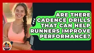 Are There Cadence Drills That Can Help Runners Improve Performance? - All Sorts Of Running