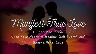 Manifest TRUE LOVE Guided Meditation | Listen for 21 Days | Find the One | Self-Love