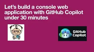 Let's build a console web application with GitHub Copilot under 30 minutes
