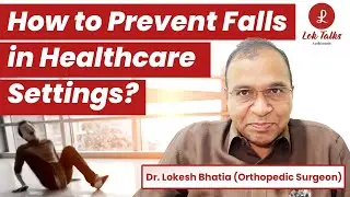 Fall Prevention in Healthcare: Tips to Keep Patients Safe | Lok Talks | Dr. Lokesh Bhatia
