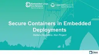 Secure Containers in Embedded Deployments - Stefano Stabellini, Xen Project