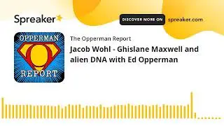 Jacob Wohl - Ghislane Maxwell and alien DNA with Ed Opperman