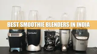 Best Smoothie Blenders In India 2024 : 5 Options Tested