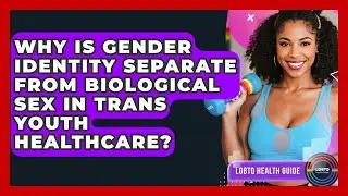 Why Is Gender Identity Separate From Biological Sex In Trans Youth Healthcare? - LGBTQ Health Guide