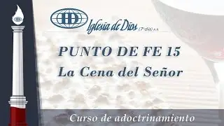 ID - Punto de fe 15. La Cena del Señor (Curso de Adoctrinamiento)