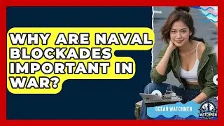 Why Are Naval Blockades Important In War? - Ocean Watchmen