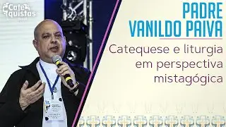 Padre Vanildo Paiva - Catequese e liturgia em perspectiva mistagógica