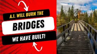 AI Will Burn the Bridges We Have Built!