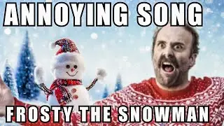 ANNOYING Frosty The Snowman Song