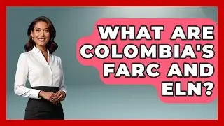 What Are Colombia's FARC And ELN? - History Of Latin Cultures