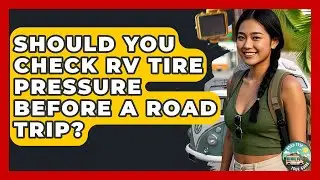 Should You Check RV Tire Pressure Before A Road Trip? - Road Trip Tour Guide