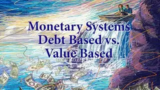 Monetary Systems - Debt Based vs. Value Based