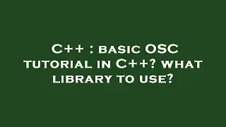 C++ : basic OSC tutorial in C++? what library to use?