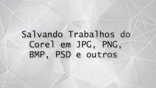 Como salvar Corel Draw em JPEG, PDF, PNG, BMP ou PSD (M&eacute;todo certo)