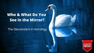Who And What Do You See in the Mirror? The Descendant in Astrology
