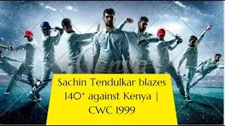 Sachin Tendulkar blazes 140* against Kenya | CWC 1999