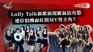 Lolly Talk新歌展現霸氣佔有慾  邊位怕醜面紅摸MV男主角？｜《叱咤樂壇》