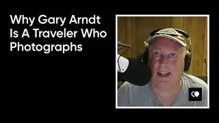 Why Gary Arndt Is A Traveler Who Photographs