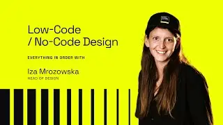 Everything in Order #002. Iza Mrozowska, Low-Code/No-Code Design