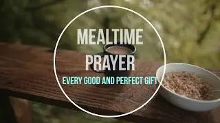 Mealtime Prayer (Every Good and Perfect Gift)