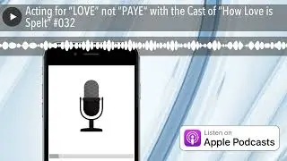 Acting for &ldquo;LOVE&rdquo; not &ldquo;PAYE&rdquo; with the Cast of &ldquo;How Love is Spelt&rdquo; #032