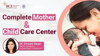 Complete Mother and Child Care Center | Dr. Dhwani Mago | SCI Hospital