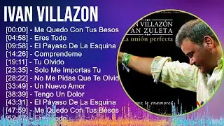 Ivan Villazon 2024 MIX Las Mejores Canciones - Me Quedo Con Tus Besos, Eres Todo, El Payaso De L...