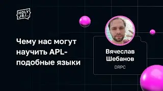 Вячеслав Шебанов — Чему нас могут научить APL-подобные языки