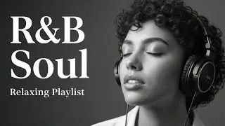 【R&B Soul】Relaxing Chill Playlist &ndash; Smooth Vocals & Deep Grooves | Unwind &bull; Reflect &bull; Heal