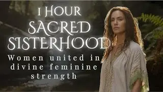Sacred Sisterhood | 1 Hour Music for Women's Strength, Unity & Divine Feminine Pride