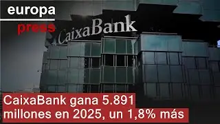 CaixaBank gana 5.891 millones en 2025, un 1,8% m&aacute;s