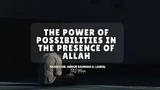 THE POWER OF POSSIBILITIES IN THE PRESENCE OF ALLAH