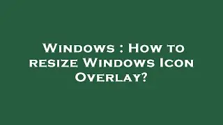 Windows : How to resize Windows Icon Overlay?