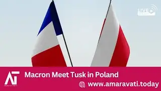 Macron's Visit to Poland: Meeting with Prime Minister Donald Tusk | Amaravati Today Live