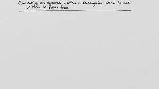 Converting an equation written in rectangular form to one written in polar form