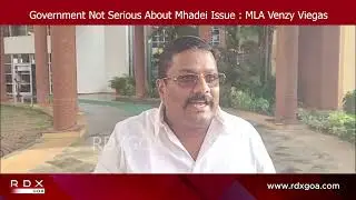 Government Not Serious About Mhadei Issue : MLA Venzy Viegas