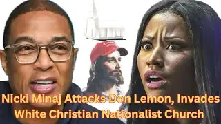 Nicki Minaj Attacks Don Lemon, Invades White Christian Nationalist Church