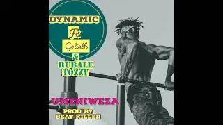UMENIWEZA-Dynamic ft Goliath & Rubale Tozzy
