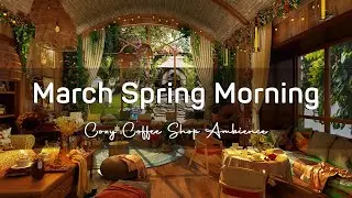 Happy March Spring Morning & Cozy Coffee Shop Ambience ☕ Relaxing Jazz Instrumental Music to Working