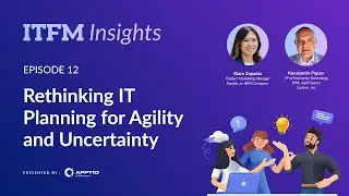 ITFM Insights (Ep 12) - Rethinking IT Planning for Agility and Uncertainty