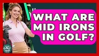 What Are Mid Irons In Golf? - Your Golf Gear Insider