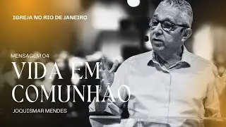 Vida em Comunhão - Parte 4 | Igreja no Rio de Janeiro | Joquismar Mendes