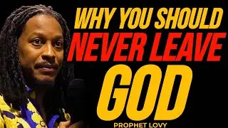 WHY YOU SHOULD NEVER LEAVE GOD || PROPHET LOVY 