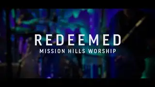 Redeemed Music Video | Mission Hills Worship