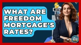 What Are Freedom Mortgage's Rates? - Ask Your Bank Teller