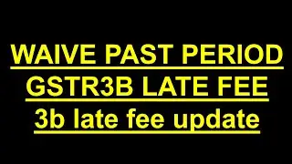 WAIVE GSTR3B LATE FEE, GST LATE FEE
