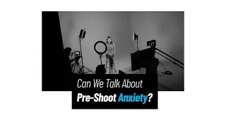 Let's Talk About Pre-Shoot Anxiety.